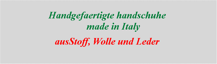 Casella di testo: Handgefaertigte handschuhe      made in Italy ausStoff, Wolle und Leder 